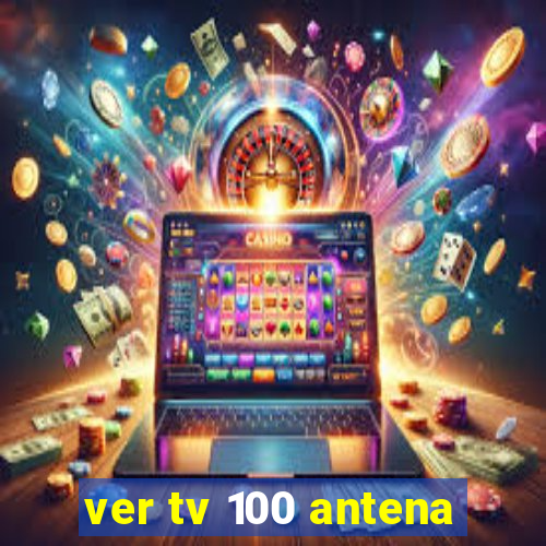 ver tv 100 antena